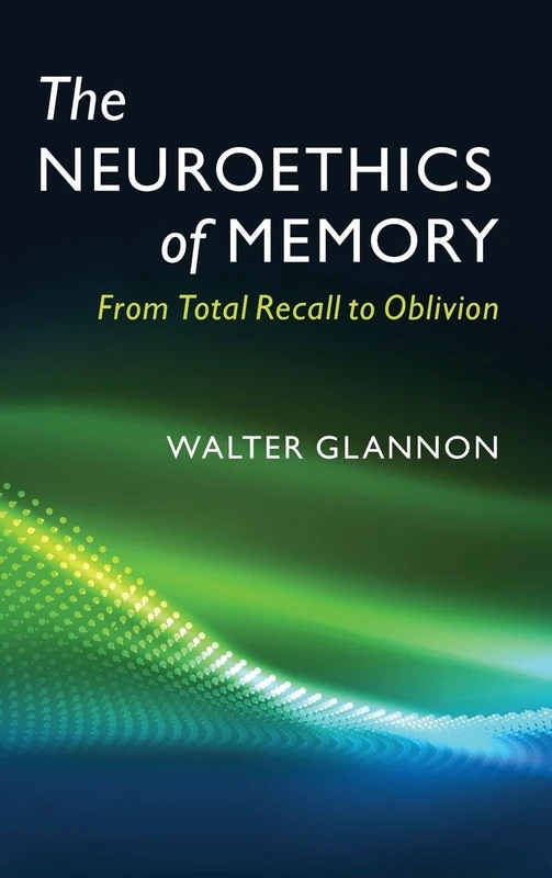 The Neuroethics of Memory: From Total Recall to Oblivion