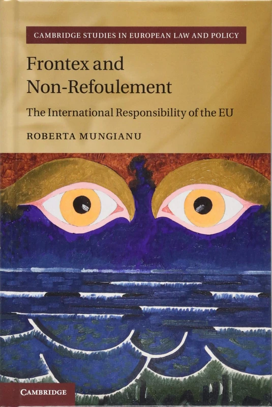 Frontex and Non-Refoulement: The International Responsibility of the EU (Cambridge Studies in European Law and Policy)