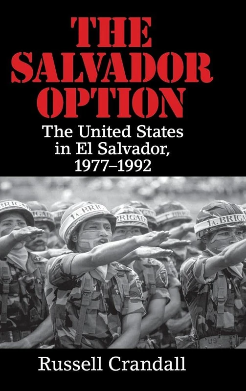 The Salvador Option: The United States in El Salvador, 1977–1992