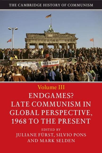 The Cambridge History of Communism: Endgames? Late Communism in Global Perspective, 1968 to the Present: Volume 3