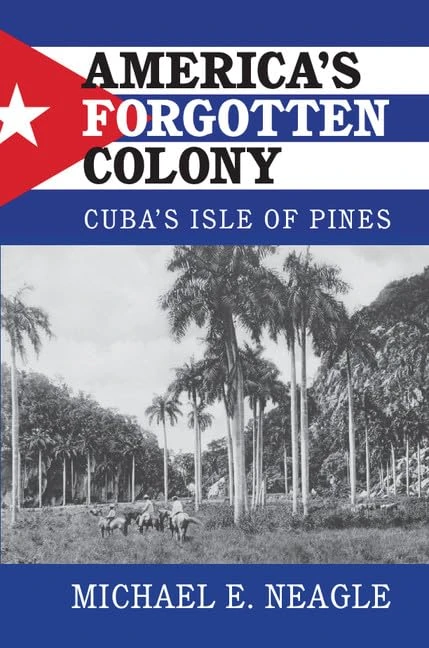 America's Forgotten Colony: Cuba's Isle of Pines (Cambridge Studies in US Foreign Relations)
