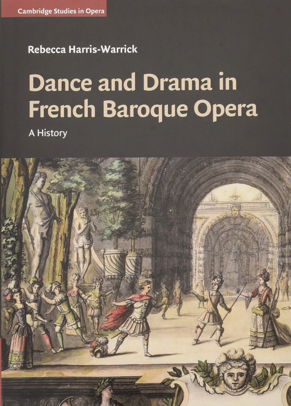 Dance and Drama in French Baroque Opera: A History (Cambridge Studies in Opera)