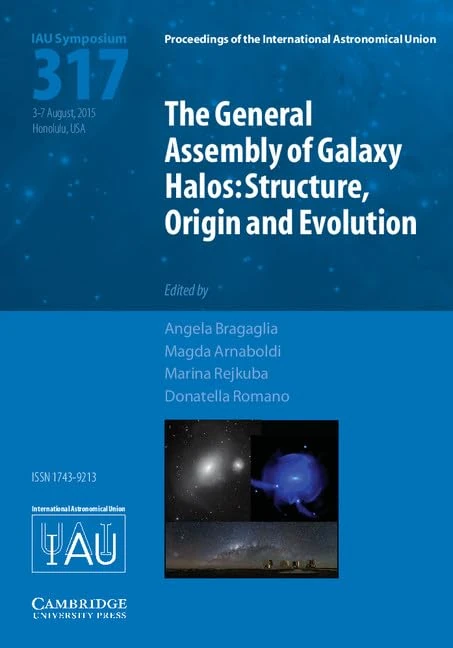 The General Assembly of Galaxy Halos (IAU S317): Structure, Origin and Evolution (Proceedings of the International Astronomical Union Symposia and Colloquia)