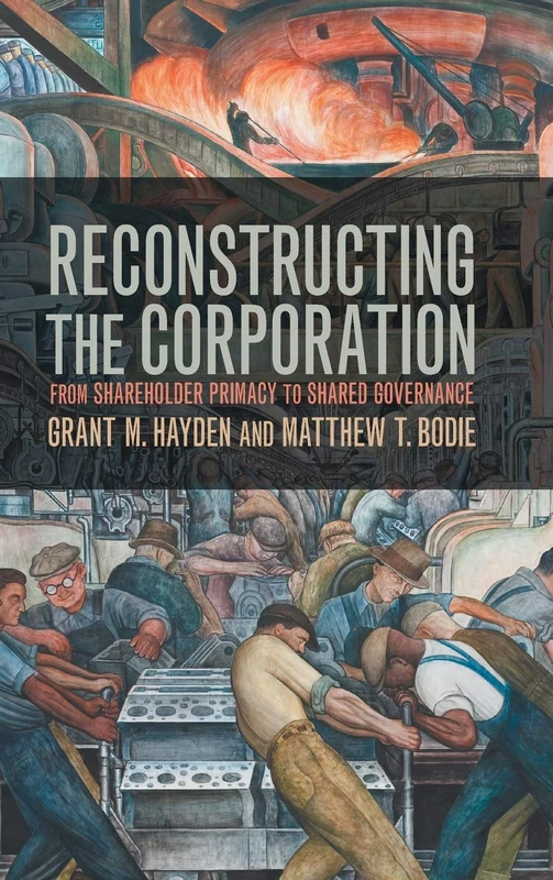 Reconstructing the Corporation: From Shareholder Primacy to Shared Governance