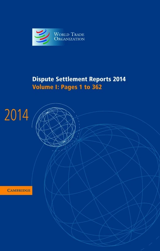 Dispute Settlement Reports 2014: Volume 1, Pages 1–362 (World Trade Organization Dispute Settlement Reports)