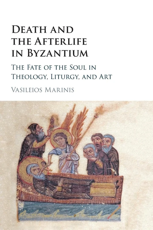 Death and the Afterlife in Byzantium: The Fate of the Soul in Theology, Liturgy, and Art