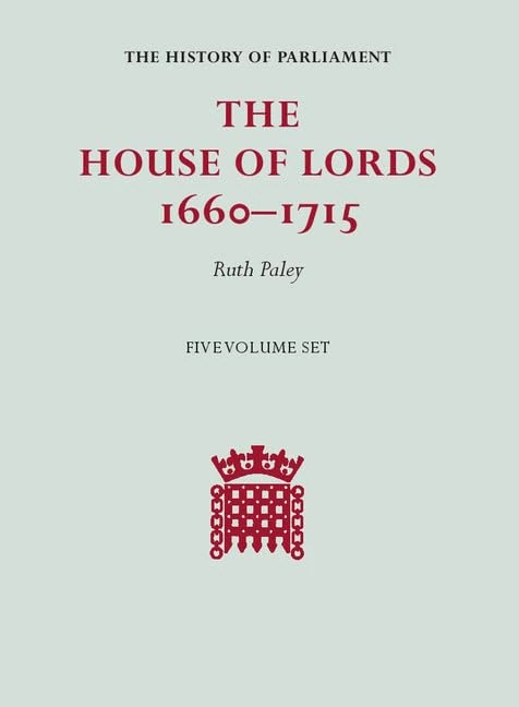 The House of Lords, 1660–1715 5 Volume Hardback Set: Introductory Survey / Peers A-f / Peers G-n / Peers O-y / Bishops and Scottish Representative Peers (The History of Parliament)