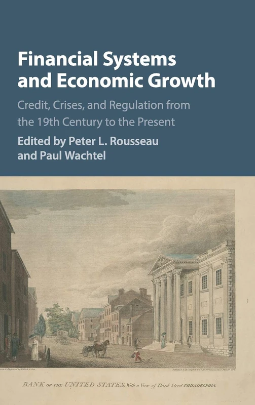 Financial Systems and Economic Growth: Credit, Crises, and Regulation from the 19th Century to the Present (Studies in Macroeconomic History)