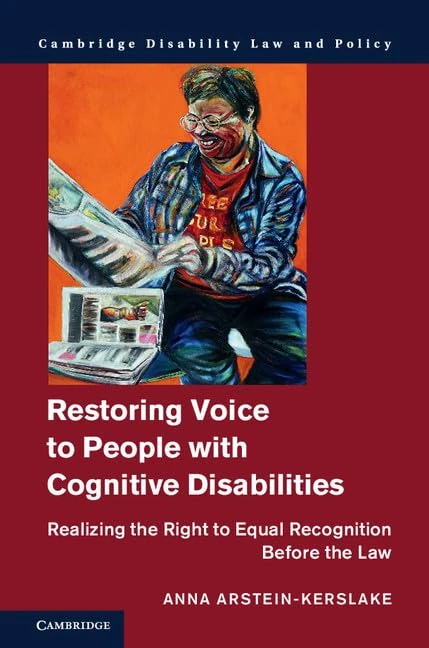 Restoring Voice to People with Cognitive Disabilities: Realizing the Right to Equal Recognition before the Law (Cambridge Disability Law and Policy Series)