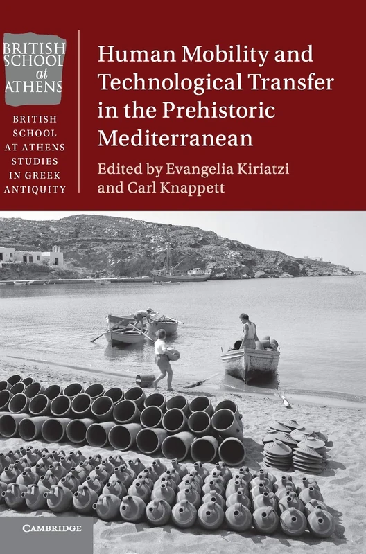 Human Mobility and Technological Transfer in the Prehistoric Mediterranean (British School at Athens Studies in Greek Antiquity)