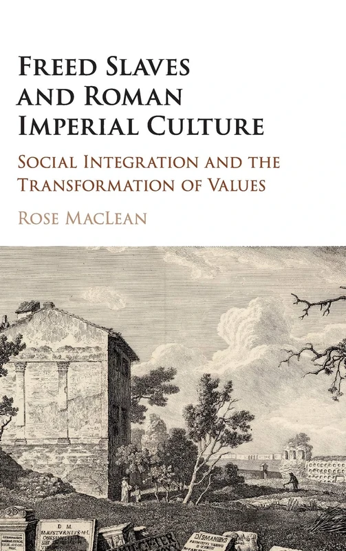 Freed Slaves and Roman Imperial Culture: Social Integration and the Transformation of Values
