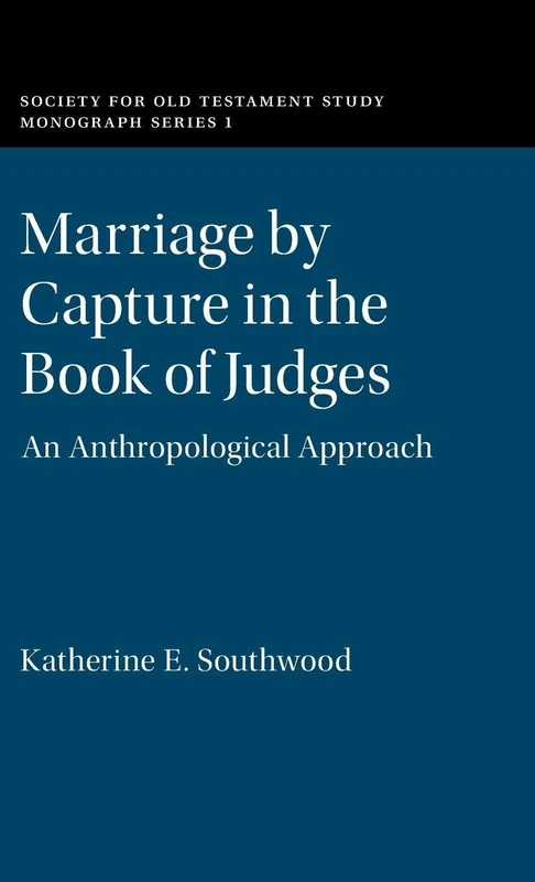 Marriage by Capture in the Book of Judges: An Anthropological Approach (Society for Old Testament Study Monographs)