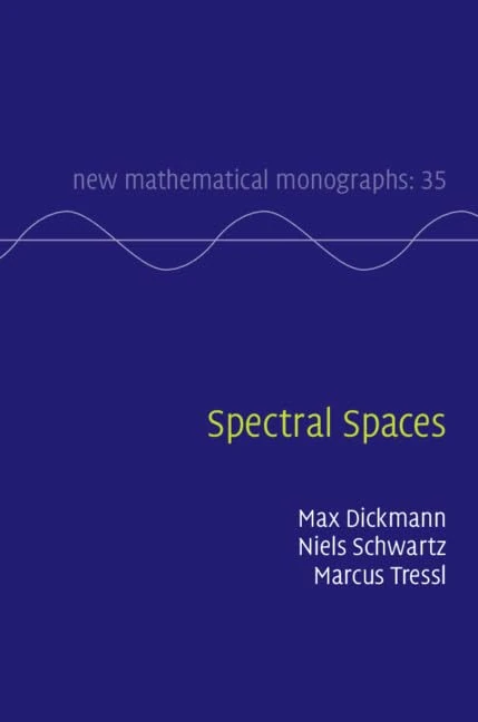 Spectral Spaces: 35 (New Mathematical Monographs, Series Number 35)