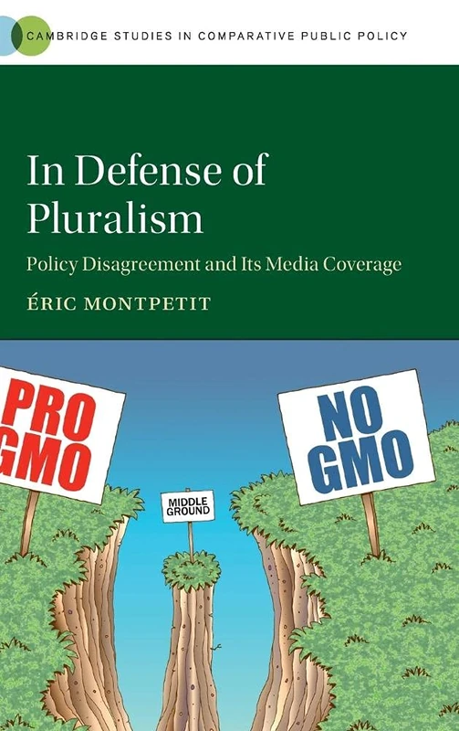 In Defense of Pluralism: Policy Disagreement and its Media Coverage (Cambridge Studies in Comparative Public Policy) - Image 1