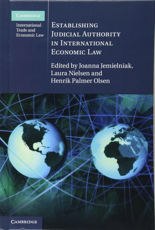 Establishing Judicial Authority in International Economic Law: 23 (Cambridge International Trade and Economic Law, Series Number 23)