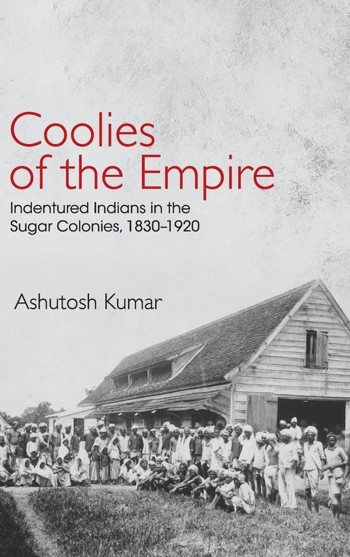 Coolies of the Empire: Indentured Indians in the Sugar Colonies, 1830–1920