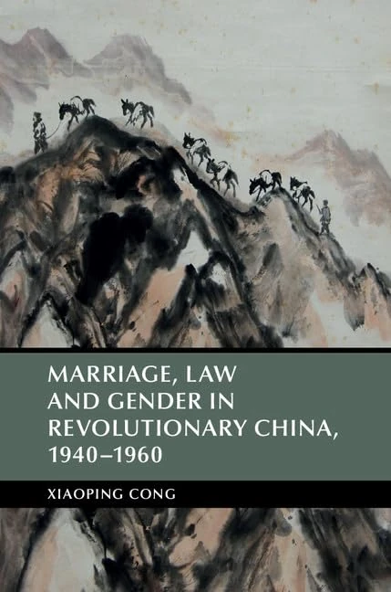 Marriage, Law and Gender in Revolutionary China, 1940–1960 (Cambridge Studies in the History of the People's Republic of China)