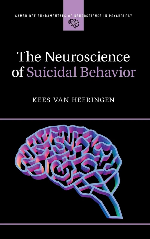 The Neuroscience of Suicidal Behavior (Cambridge Fundamentals of Neuroscience in Psychology)
