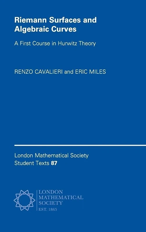 Riemann Surfaces and Algebraic Curves: A First Course in Hurwitz Theory: 87 (London Mathematical Society Student Texts, Series Number 87)