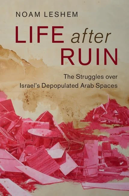 Life after Ruin: The Struggles over Israel's Depopulated Arab Spaces: 48 (Cambridge Middle East Studies, Series Number 48)
