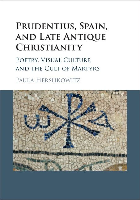 Prudentius, Spain, and Late Antique Christianity: Poetry, Visual Culture, and the Cult of Martyrs