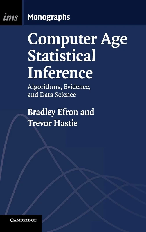 Computer Age Statistical Inference: Algorithms, Evidence, and Data Science: 5 (Institute of Mathematical Statistics Monographs, Series Number 5)