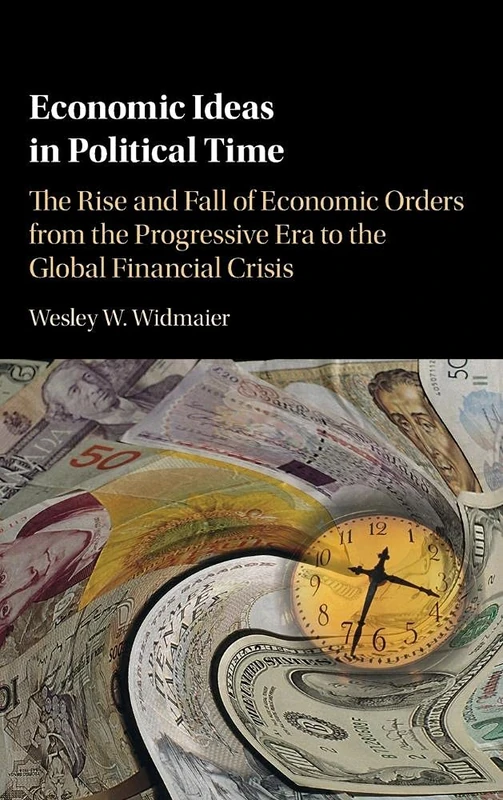Economic Ideas in Political Time: The Rise and Fall of Economic Orders from the Progressive Era to the Global Financial Crisis - Image 1