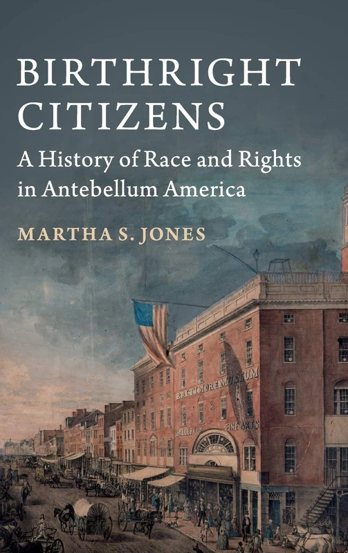 Birthright Citizens: A History of Race and Rights in Antebellum America (Studies in Legal History)