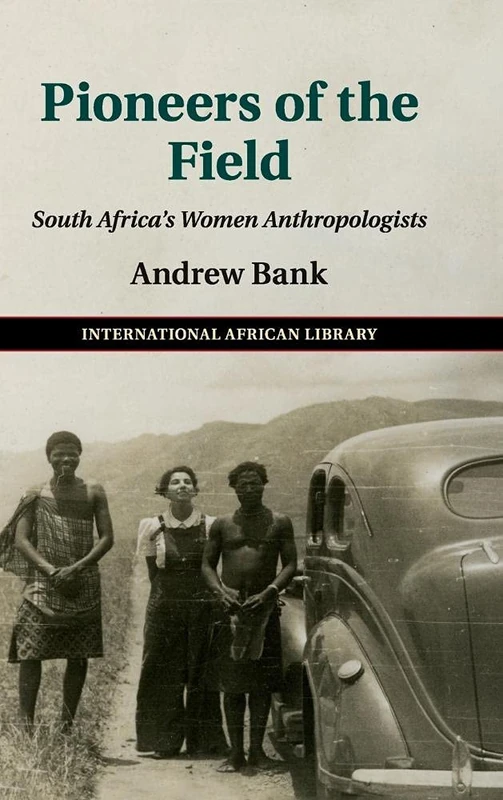 Pioneers of the Field: South Africa's Women Anthropologists: 51 (The International African Library, Series Number 51)