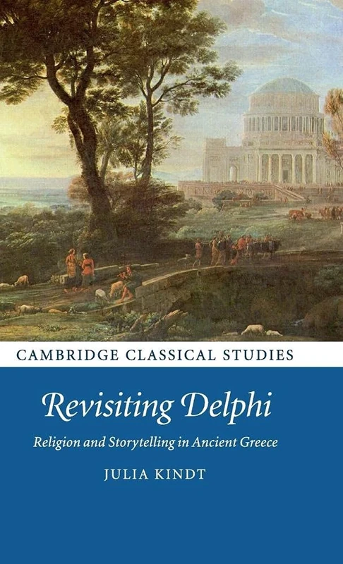 Revisiting Delphi: Religion and Storytelling in Ancient Greece (Cambridge Classical Studies)
