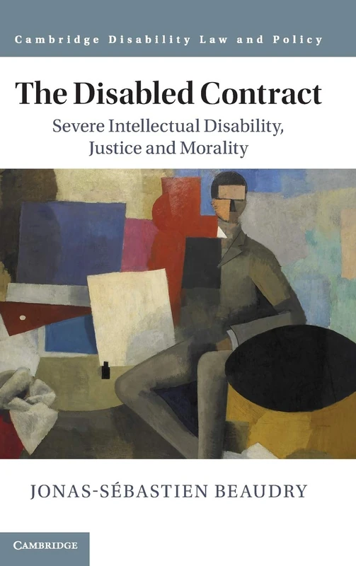 The Disabled Contract: Severe Intellectual Disability, Justice and Morality (Cambridge Disability Law and Policy Series)