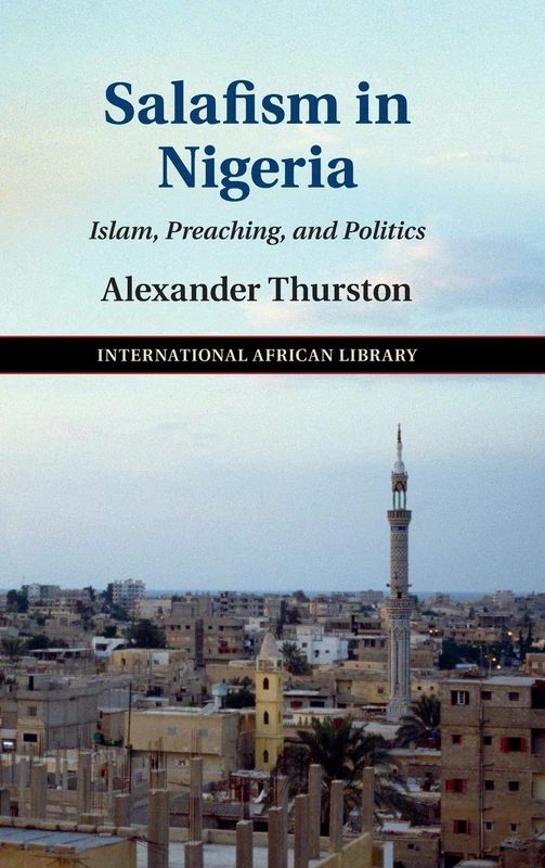 Salafism in Nigeria: Islam, Preaching, and Politics: 52 (The International African Library, Series Number 52)