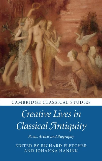 Creative Lives in Classical Antiquity: Poets, Artists and Biography (Cambridge Classical Studies)