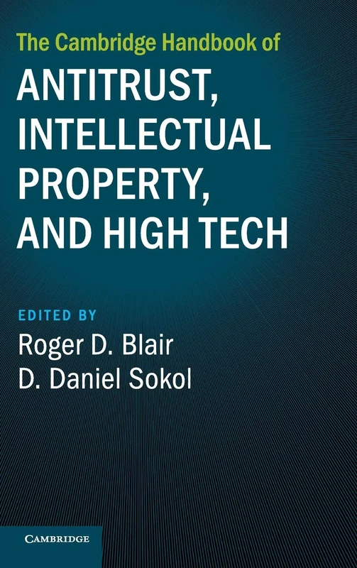 The Cambridge Handbook of Antitrust, Intellectual Property, and High Tech (Cambridge Law Handbooks)