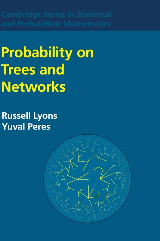 Probability on Trees and Networks: 42 (Cambridge Series in Statistical and Probabilistic Mathematics, Series Number 42)