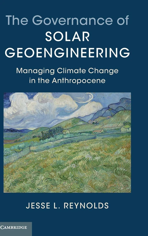 The Governance of Solar Geoengineering: Managing Climate Change in the Anthropocene