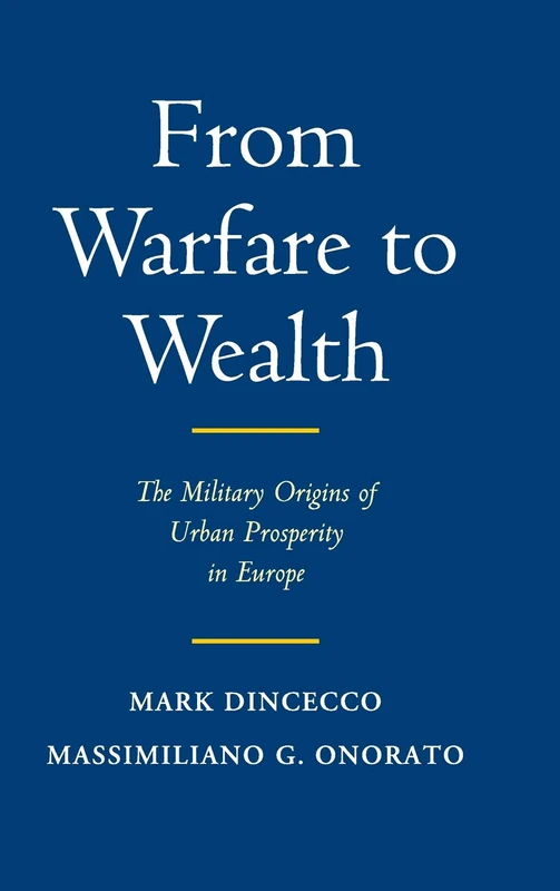 From Warfare to Wealth: The Military Origins of Urban Prosperity in Europe (Political Economy of Institutions and Decisions)