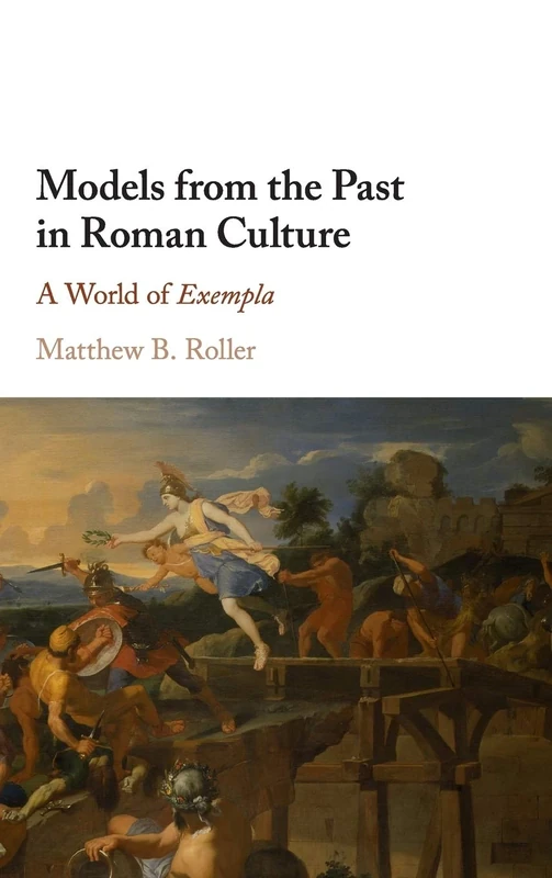 Models from the Past in Roman Culture: A World of Exempla