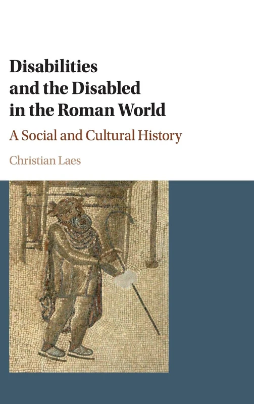 Disabilities and the Disabled in the Roman World: A Social and Cultural History