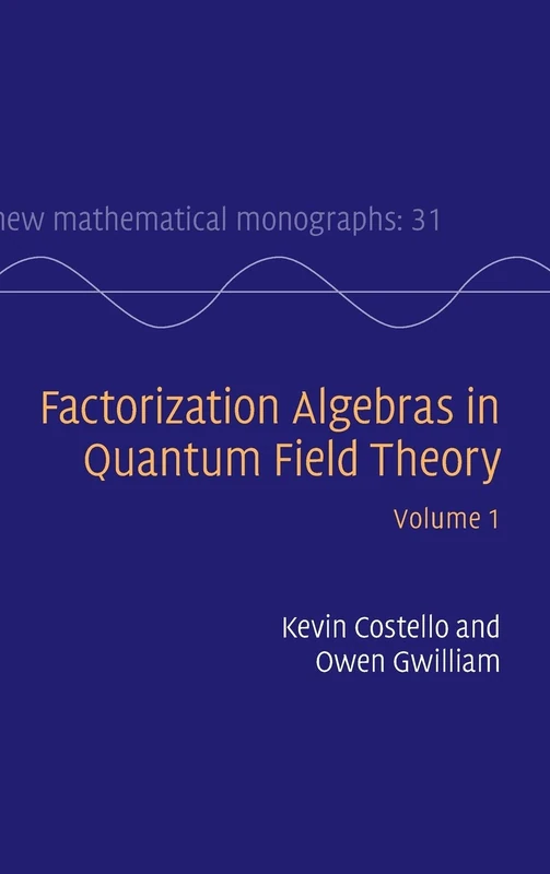 Factorization Algebras in Quantum Field Theory: Volume 1: 31 (New Mathematical Monographs, Series Number 31)