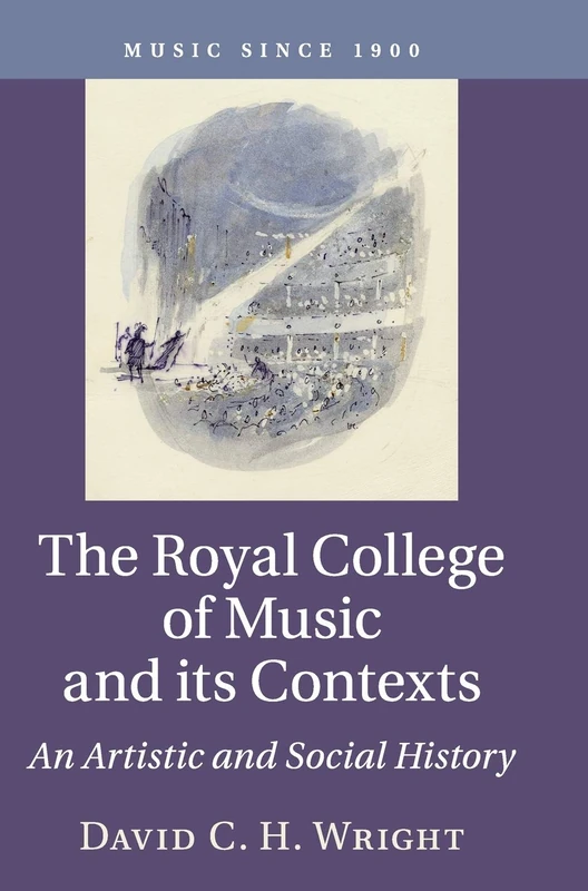 The Royal College of Music and its Contexts: An Artistic and Social History (Music since 1900)