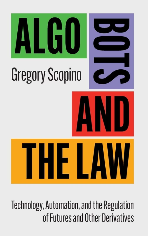 Algo Bots and the Law: Technology, Automation, and the Regulation of Futures and Other Derivatives - Image 1