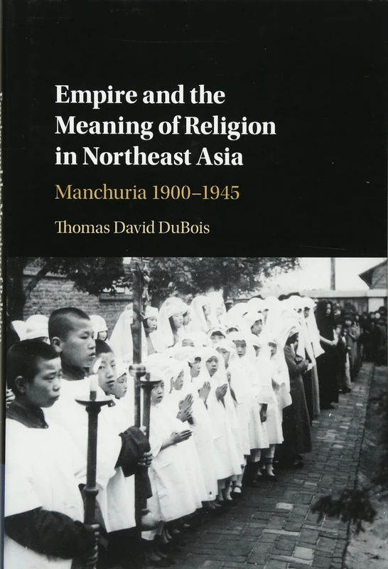 Empire and the Meaning of Religion in Northeast Asia: Manchuria 1900–1945