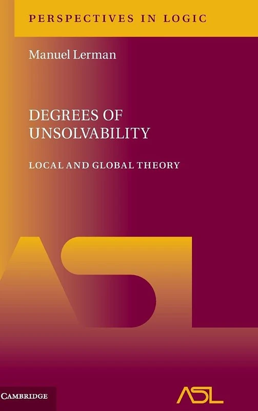 Degrees of Unsolvability: Local and Global Theory: 11 (Perspectives in Logic, Series Number 11)