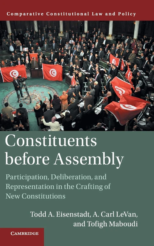 Constituents Before Assembly: Participation, Deliberation, and Representation in the Crafting of New Constitutions (Comparative Constitutional Law and Policy)