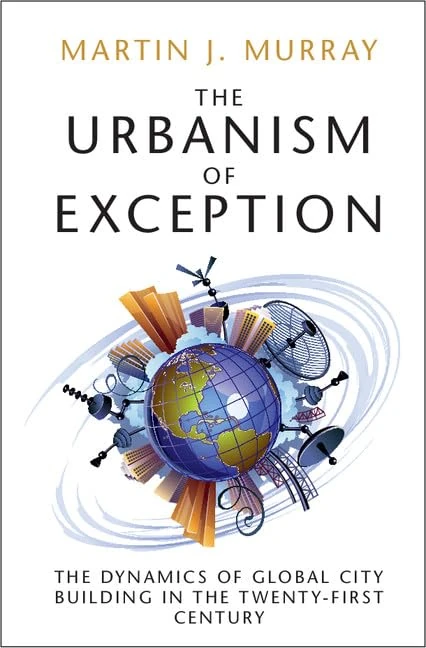 The Urbanism of Exception: The Dynamics of Global City Building in the Twenty-First Century