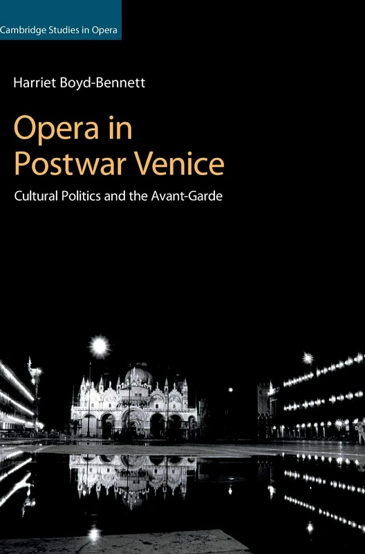 Opera in Postwar Venice: Cultural Politics and the Avant-Garde (Cambridge Studies in Opera)