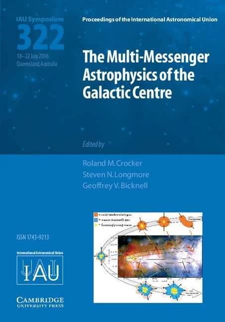 The Multi-Messenger Astrophysics of the Galactic Centre (IAU S322) (Proceedings of the International Astronomical Union Symposia and Colloquia): ... in Queensland, Australia July 18-22, 2016
