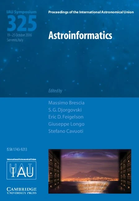 Astroinformatics (IAU S325) (Proceedings of the International Astronomical Union Symposia and Colloquia): Proceedings of the 325th Symposium of the ... Held in Sorrento, Italy October 19-25, 2016