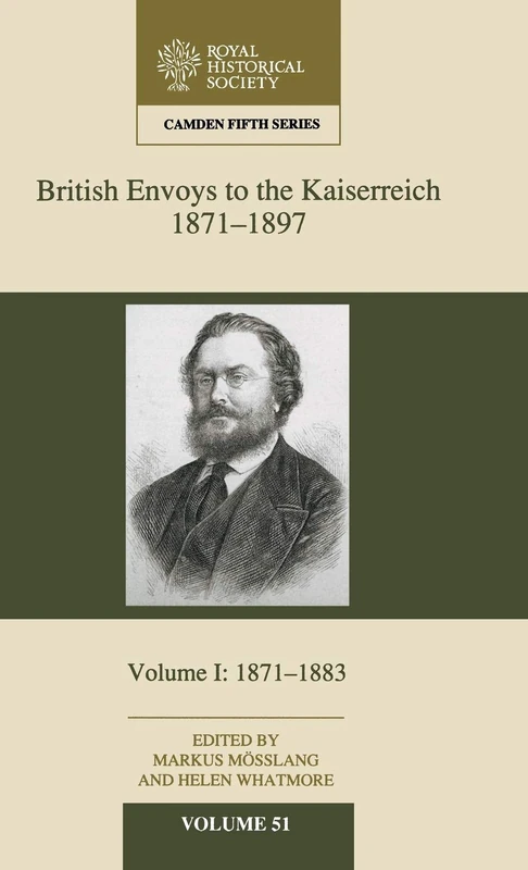 British Envoys to the Kaiserreich, 1871–1897: Volume 1, 1871–1883: 51 (Camden Fifth Series, Series Number 51)